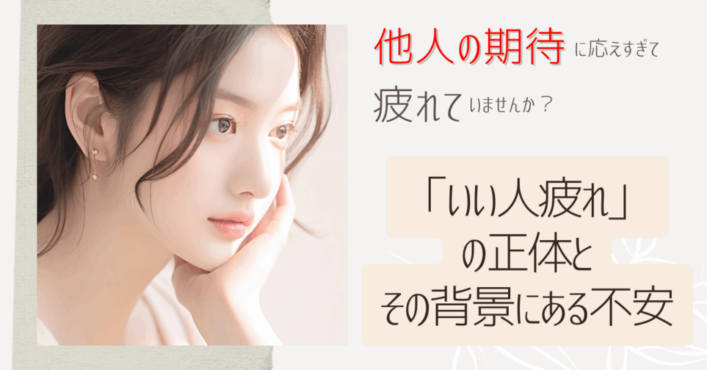 他人の期待に応えすぎて疲れていませんか?―「いい人疲れ」の正体と、その背景にある不安
