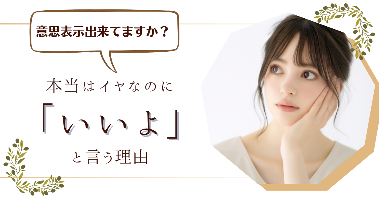 意思表示出来てますか？本当はイヤなのに「いいよ」と言う理由