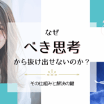 なぜ『べき思考』から抜け出せないのか？その仕組みと解決の鍵