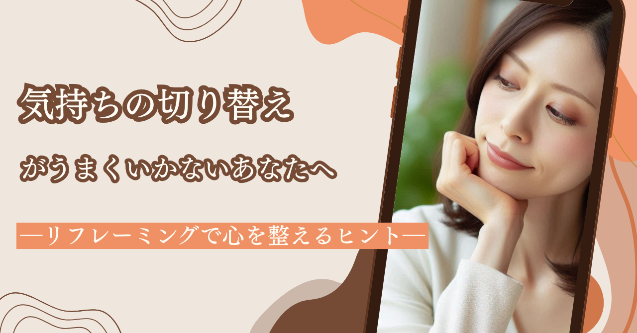 気持ちの切り替えがうまくいかないあなたへ　―リフレーミングで心を整えるヒント―