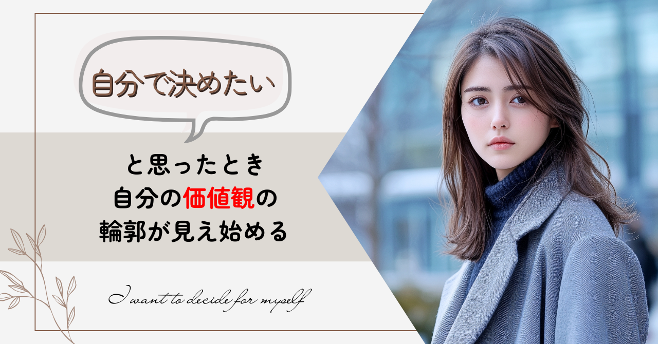 「自分で決めたい」と思ったとき、自分の価値観の輪郭が見え始める